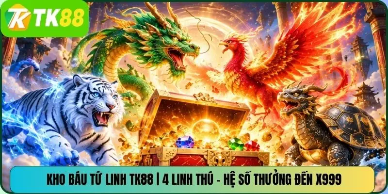Kho Báu Tứ Linh TK88 | 4 Linh Thú – Hệ Số Thưởng Đến X999