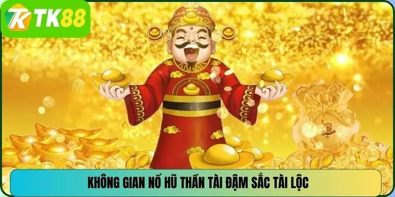 Không gian nổ hũ thần tài đậm sắc tài lộc
