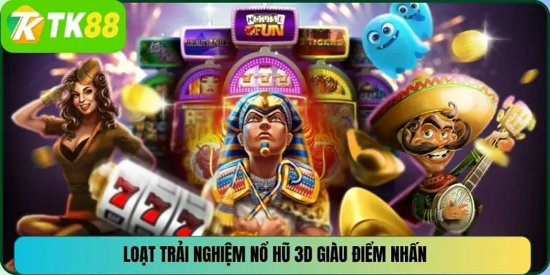 Loạt trải nghiệm nổ hũ 3D giàu điểm nhấn