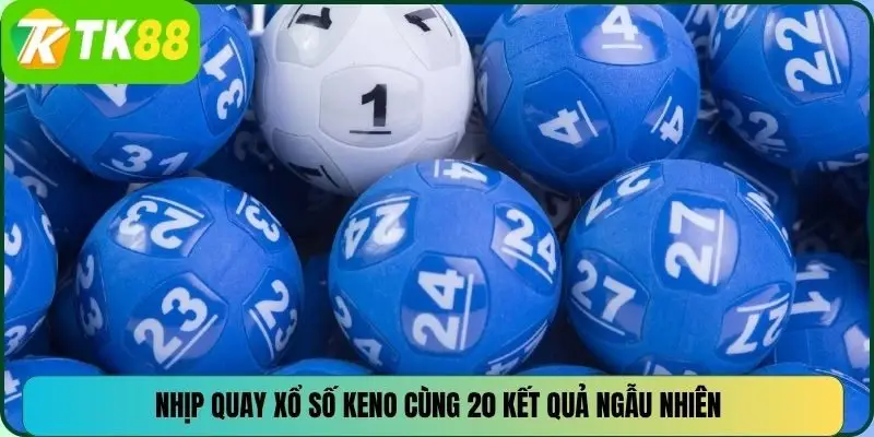 Nhịp quay Xổ Số KENO cùng 20 kết quả ngẫu nhiên