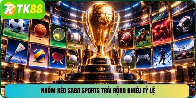 Nhóm kèo Saba Sports trải rộng nhiều tỷ lệ