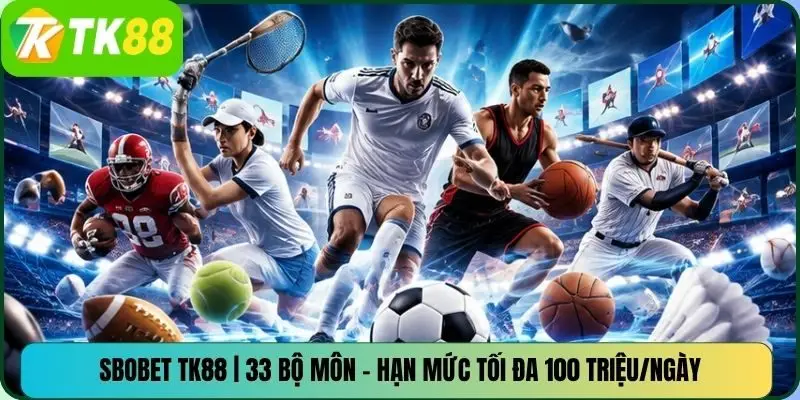 SBOBET TK88 | 33 Bộ Môn – Hạn Mức Tối Đa 100 Triệu/Ngày