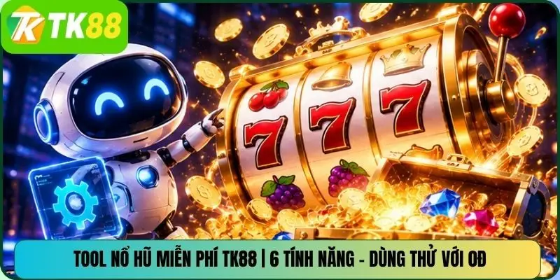 Tool Nổ Hũ Miễn Phí TK88 | 6 Tính Năng – Dùng Thử Với 0Đ